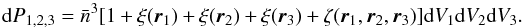 Mathematical equation: \begin{equation} {\rm d}P_{1,2,3}=\bar{n}^{3}[1+\xi({\vec r}_{1})+\xi({\vec r}_{2})+\xi({\vec r}_{3})+\zeta({\vec r}_{1},{\vec r}_{2},{\vec r}_{3})]{\rm d}V_{1}{\rm d}V_{2}{\rm d}V_{3}. \label{eq:3PCF} \end{equation}