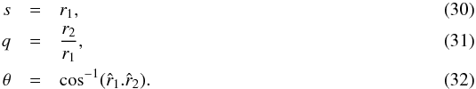 Mathematical equation: \begin{eqnarray} s&=&r_1,\\ q&=&\frac{r_2}{r_1},\label{eq:q}\\ \theta&=&\cos^{-1}(\hat{r}_1.\hat{r}_2) \label{eq:theta}. \end{eqnarray}