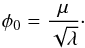 Mathematical equation: \begin{eqnarray} \phi_0 = \frac{\mu}{\sqrt{\lambda}}\cdot \end{eqnarray}