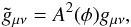 Mathematical equation: \begin{eqnarray} \tilde{g}_{\mu\nu} = A^2(\phi)g_{\mu\nu}, \end{eqnarray}