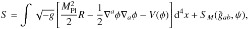 Mathematical equation: \begin{eqnarray} S = \int \sqrt{-g} \left[ {\frac{M_{\rm Pl}^2}{2}} R - \frac{1}{2}\nabla^a\phi \nabla_a \phi - V(\phi)\right] {\rm d}^4x + S_{M}(\tilde{g}_{ab}, \psi) , \label{symm-action} \end{eqnarray}