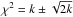 Mathematical equation: \hbox{$\chi^2 = k \pm \sqrt{2k}$}