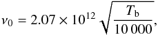 Mathematical equation: \begin{equation} \nu_0 = 2.07 \times 10^{12} \sqrt{\frac{T_{\rm b}}{10\,000}}, \end{equation}