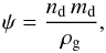 Mathematical equation: \appendix \setcounter{section}{2} \begin{equation} \psi = \frac{n_{\rm d}\, m_{\rm d}}{\rho_{\rm g}}, \end{equation}