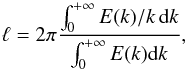Mathematical equation: \begin{equation} \ell=2\pi\frac{\int_0^{+\infty}E(k)/k\,{\rm d}k}{\int_0^{+\infty}E(k){\rm d}k}, \end{equation}