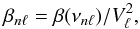 Mathematical equation: \begin{equation} \beta_{n\l} = \beta(\nu_{n\l})/V_{\l}^2, \label{eq:betal} \end{equation}