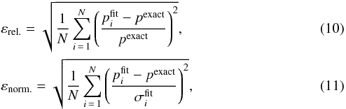 Mathematical equation: \begin{eqnarray} \label{eq:error_relative} &&\erel = \sqrt{\frac{1}{N} \sum_{i\,=\,1}^N \left( \frac{p^{\mathrm{fit}}_i - p^{\mathrm{exact}}}{p^{\mathrm{exact}}} \right)^2}, \\ \label{eq:error_normalised} &&\enorm = \sqrt{\frac{1}{N} \sum_{i\,=\,1}^N \left( \frac{p^{\mathrm{fit}}_i - p^{\mathrm{exact}}}{\sigma^{\mathrm{fit}}_i} \right)^2}, \end{eqnarray}