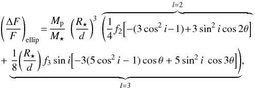 Mathematical equation: \begin{eqnarray} \label{eq:ellip_all} &&\left(\frac{\Delta F}{F} \right)_{\rm ellip} \!=\! \frac{M_{\rm p}}{M_{\star}} ~ \left( \frac{R_{\star}}{d} \right)^3 ~ \overbrace{ \left( \frac{1}{4} f_2\!\left[-(3\cos^2{i}\!-\!1)\! +\! 3\sin^2{i}\cos{2\theta} \right] \right.}^{l=2} \nonumber \\ && + \underbrace{ \left. \frac{1}{8}\!\left( \frac{R_{\star}}{d} \right) f_3 \sin{i}\! \left[-3(5\cos^2{i}-1) \cos{\theta} + 5\sin^2{i}\ \cos{3\theta} \right] \right) }_{l=3}, \end{eqnarray}