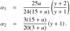 Mathematical equation: \begin{eqnarray} \label{eq:coefficient} \alpha_1 & = & \frac{25u}{24(15+u)} \left(\frac{y+2}{y+1} \right) \nonumber\\ \alpha_2 & = & \frac{3(15+u)}{20(3+u)} \left(y+1 \right). \end{eqnarray}