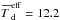 Mathematical equation: \hbox{$\xbar{T}_{\rm d}^{\rm eff} = 12.2 $}