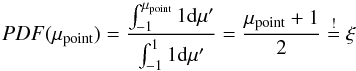Mathematical equation: \appendix \setcounter{section}{1} \begin{equation} PDF(\mu_{\rm point}) = \frac{ \int_{-1}^{\mu_{\rm point}} 1 {\rm d}\mu' }{ \int_{-1}^{1} 1 {\rm d}\mu' } = \frac{\mu_{\rm point} + 1}{2} \stackrel{!}{=} \xi \label{pdf_point} \end{equation}