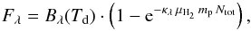 Mathematical equation: \begin{equation} F_{\lambda} = B_{\lambda}(T_{\rm d}) \cdot \left( 1 - {\rm e}^{-\kappa_{\lambda} \, \mu_{{\rm H}_2} \, m_{\rm p} \, N_{\rm tot}} \right) , \label{def_mbnu} \end{equation}