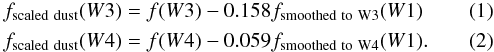 Mathematical equation: \begin{eqnarray} &&f_{\rm scaled~dust}(W3)= f(W3) - 0.158 f_{\rm smoothed~to~W3}(W1) \\ \label{eqn:1} &&f_{\rm scaled~dust}(W4)= f(W4) - 0.059 f_{\rm smoothed~to~W4}(W1) . \label{eqn:2} \end{eqnarray}