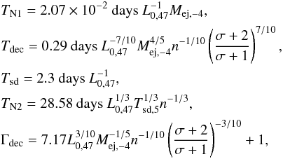 Mathematical equation: \begin{eqnarray} &&T_{\text{N1}} =2.07\times 10^{-2}\text{ days }L_{0,47}^{-1}M_{\text{ej,} -4}, \notag \\ &&T_{\text{dec}} =0.29\text{ days }L_{0,47}^{-7/10}M_{\text{ej,} -4}^{4/5}n^{-1/10}\left( \frac{\sigma +2}{\sigma +1}\right) ^{7/10}, \notag \\ &&T_{\text{sd}} =2.3\text{ days }L_{0,47}^{-1}, \\ &&T_{\text{N2}} =28.58\text{ days }L_{0,47}^{1/3}T_{\text{sd} ,5}^{1/3}n^{-1/3}, \notag \\ &&\Gamma _{\text{dec}} =7.17L_{0,47}^{3/10}M_{\text{ej,}-4}^{-1/5}n^{-1/10} \left( \frac{\sigma +2}{\sigma +1}\right) ^{-3/10}+1, \notag \end{eqnarray}