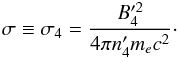 Mathematical equation: \begin{eqnarray} \sigma \equiv \sigma _{4}=\frac{B_{4}^{\prime 2}}{4\pi n_{4}^{\prime }m_{e}c^{2}}\cdot \end{eqnarray}