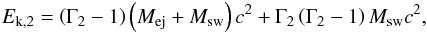 Mathematical equation: \begin{eqnarray} E_{\text{k,2}}=\left( \Gamma _{2}-1\right) \left( M_{\text{ej}}+M_{\text{sw} }\right) c^{2}+\Gamma _{2}\left( \Gamma _{2}-1\right) M_{\text{sw}}c^{2}, \end{eqnarray}
