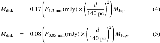 Mathematical equation: \begin{eqnarray} M_{\rm disk} &=& 0.17 \left(F_{1.3~{\rm mm}} ({\rm mJy})\times\left(\frac{d}{\rm 140~pc}\right)^2\right) M_{\rm Jup} \\[3mm] M_{\rm disk} &=& 0.08 \left(F_{0.85~{\rm mm}} ({\rm mJy})\times\left(\frac{d}{\rm 140~pc}\right)^2\right) M_{\rm Jup} , \end{eqnarray}