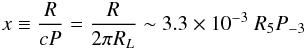 Mathematical equation: \begin{eqnarray} \label{def_x} x\equiv\frac{R}{cP} = \frac{R}{2 \pi R_L} \sim 3.3\times 10^{-3}~R_5P_{-3} \end{eqnarray}