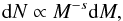 Mathematical equation: \begin{equation} \mathrm{d}N \propto M^{-s} \mathrm{d}M , \label{EQ_1} \end{equation}