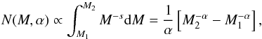 Mathematical equation: \begin{equation} N(M,\alpha) \propto \int_{M_1}^{M_2}{M^{-s}\mathrm{d}M} = \frac{1}{\alpha} \left[M_2^{-\alpha}-M_1^{-\alpha}\right] , \label{EQ_2} \end{equation}