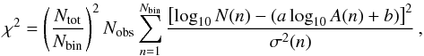 Mathematical equation: \begin{equation} \chi^2 = \left( \frac{N_\mathrm{tot}}{N_\mathrm{bin}} \right)^{2} N_\mathrm{obs} \sum_{n=1}^{N_\mathrm{bin}} \frac{ \left[ \log_{10}N(n) - (a \log_{10} A(n) + b) \right]^2 } {\sigma^2(n)} \,, \label{EQ_6} \end{equation}