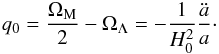 Mathematical equation: \begin{eqnarray} q_{0}={\Omega_{\rm M}\over 2}-\Omega_{\Lambda}=-{1\over H_{0}^2}{\ddot a \over a}\cdot \end{eqnarray}