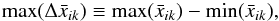 Mathematical equation: \begin{eqnarray} \text{max}(\Delta \bar x_{ik})\equiv \text{max}(\bar x_{ik})-\text{min}(\bar x_{ik}), \end{eqnarray}