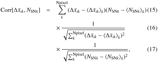 Mathematical equation: \begin{eqnarray} \text{Corr} [\Delta \bar x_{ik},N_{\text{SN}k}]&=& { {\sum_k^{\text{Npixel}} (\Delta \bar x_{ik}-\left<\Delta \bar x_{ik}\right>_k) (N_{\text{SN}k}-\left<N_{\text{SN}k}\right>_k)}}\\ &&\times\,{1 \over \sqrt{ \sum_k^{\text{Npixel}}(\Delta \bar x_{ik}-\left<\Delta \bar x_{ik}\right>_k)^2}}~~~~~~~~~~~~~~~~~~\\ &&\times\,{1 \over \sqrt{ \sum_k^{\text{Npixel}}(N_{\text{SN}k}-\left<N_{\text{SN}k}\right>_k)^2}},~~~~~~~~~~~~~~~~~~ \end{eqnarray}