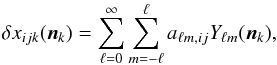 Mathematical equation: \begin{eqnarray} \delta x_{ijk}(\boldsymbol{n}_{k})=\sum_{\ell=0}^{\infty}\sum_{m=-\ell}^{\ell}a_{\ell m,ij}Y_{\ell m}(\boldsymbol{n}_{k}), \end{eqnarray}