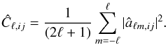Mathematical equation: \begin{eqnarray} \hat C_{\ell,ij}={1\over (2\ell+1)}\sum_{m=-\ell}^{\ell}\vert \hat a_{\ell m,ij}\vert^2. \end{eqnarray}