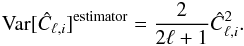 Mathematical equation: \begin{eqnarray} \text{Var}[{\hat C_{\ell,i}}]^{\text{estimator}}={2\over {2\ell+1}}\hat C_{\ell,i}^2. \end{eqnarray}