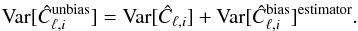 Mathematical equation: \begin{eqnarray} \text{Var}[{\hat C_{\ell,i}^{\text{unbias}}}]=\text{Var}[{\hat C_{\ell,i}}] +\text{Var}[{\hat C_{\ell,i}}^{\text{bias}}]^{\text{estimator}}. \end{eqnarray}