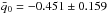Mathematical equation: \hbox{$\bar q_{0}=-0.451\pm 0.159$}