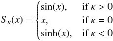 Mathematical equation: \begin{eqnarray} S_{\kappa}(x)= \begin{cases} \sin(x), & \text{if }\kappa >0\\ x, & \text{if }\kappa =0\\ \sinh(x), & \text{if }\kappa <0 \end{cases} \end{eqnarray}
