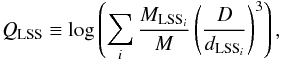 Mathematical equation: \begin{eqnarray} \label{Eq:QLSS} Q_{\rm LSS} \equiv \log \left(\sum_i {\frac{M_{{\rm LSS}_i}}{M}} \left(\frac{D}{d_{{\rm LSS}_i}}\right)^3\right) , \end{eqnarray}