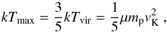 Mathematical equation: \begin{equation} \label{eq pandel} kT_{\rm max} = \frac{3}{5}kT_{\rm vir} = \frac{1}{5}\mu m_{\rm p} v_{\rm K}^2 \mbox{ ,} \end{equation}