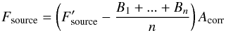 Mathematical equation: \appendix \setcounter{section}{1} \begin{eqnarray*} F_{\rm source} = \left(F'_{\rm source} - \frac{B_1 + ... + B_n}{n}\right) A_{\rm corr} \end{eqnarray*}