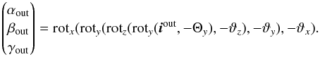 Mathematical equation: \appendix \setcounter{section}{1} \begin{equation} \begin{pmatrix} \alpha_{\rm out}\\ \beta_{\rm out}\\ \gamma_{\rm out}\\ \end{pmatrix} = {\rm rot}_{x}({\rm rot}_{y}({\rm rot}_{z}({\rm rot}_y(\vec{i}^{\rm out}, -\Theta_y), -\vartheta_z),-\vartheta_y), -\vartheta_x) . \label{eq:rots2} \end{equation}