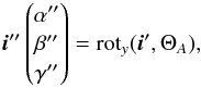 Mathematical equation: \appendix \setcounter{section}{1} \begin{equation} \vec{i}'' \begin{pmatrix} \alpha'' \\ \beta''\\ \gamma''\\ \end{pmatrix} = {\rm rot}_y(\vec{i}', \Theta_A), \label{eq:p2} \end{equation}