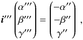 Mathematical equation: \appendix \setcounter{section}{1} \begin{equation} \vec{i}''' \begin{pmatrix} \alpha''' \\ \beta'''\\ \gamma'''\\ \end{pmatrix} = \begin{pmatrix} -\alpha'' \\ -\beta''\\ \gamma''\\ \end{pmatrix}\ , \label{eq:p3} \end{equation}