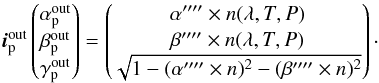 Mathematical equation: \appendix \setcounter{section}{1} \begin{equation} \vec{i}^{\rm out}_{\rm p} \begin{pmatrix} \alpha^{\rm out}_{\rm p} \\ \beta^{\rm out}_{\rm p}\\ \gamma^{\rm out}_{\rm p}\\ \end{pmatrix} = \begin{pmatrix} \alpha''''\times n(\lambda,T,P) \\ \beta''''\times n(\lambda,T,P)\\ \sqrt{1-(\alpha''''\times n)^2-(\beta''''\times n)^2}\\ \end{pmatrix}\cdot \label{eq:p5} \end{equation}