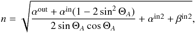Mathematical equation: \appendix \setcounter{section}{1} \begin{equation} n = \sqrt{\frac{\alpha^{\rm out}+\alpha^{\rm in}(1-2\sin^2 \Theta_A)}{2\sin\Theta_A \cos\Theta_A}+\alpha^{\rm in}{}^2+\beta^{\rm in}{}^2} , \end{equation}