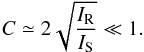 Mathematical equation: \begin{equation} C \simeq 2 \sqrt{\frac{I_{\rm R}}{I_{\rm S}}} \ll 1. \end{equation}