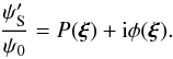 Mathematical equation: \begin{equation} \frac{\psi'_{\rm S}}{\psi_0} = P(\boldsymbol{\xi}) + {\rm i}\phi( \boldsymbol{\xi} ). \label{PsiPrime2} \end{equation}