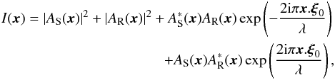 Mathematical equation: \begin{eqnarray} I(\boldsymbol{x}) = \lvert A_{\rm S}(\boldsymbol{x}) \rvert ^2 + \lvert A_{\rm R}(\boldsymbol{x}) \rvert ^2 + A_{\rm S}^{\ast}(\boldsymbol{x}) A_{\rm R}(\boldsymbol{x}) \exp \left (-\frac{2{\rm i}\pi\boldsymbol{x}.\boldsymbol{\xi}_0}{\lambda} \right ) \nonumber\\ + A_{\rm S}(\boldsymbol{x}) A_{\rm R}^{\ast}(\boldsymbol{x}) \exp \left (\frac{2{\rm i}\pi\boldsymbol{x}.\boldsymbol{\xi}_0}{\lambda} \right ), \label{EqSCC} \end{eqnarray}