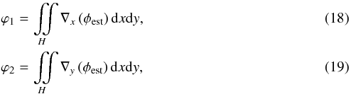 Mathematical equation: \begin{eqnarray} &&\varphi_1 = \iint\limits_H \nabla_x \left( \phi_{\rm est} \right) \mathrm{d}x \mathrm{d}y, \label{EstTip} \\ &&\varphi_2 = \iint\limits_H \nabla_y \left( \phi_{\rm est} \right) \mathrm{d}x \mathrm{d}y, \label{EstTip2} \end{eqnarray}