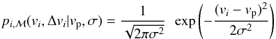 Mathematical equation: \begin{equation} p_{i,{\cal M}}(v_i, \Delta v_i|v_{\rm p}, \sigma) = \frac{1}{\sqrt{2\pi\sigma^2}} \:\: \exp{\left(-\frac{(v_i - v_{\rm p})^2}{2\sigma^2}\right)} \label{q:kinmod} \end{equation}