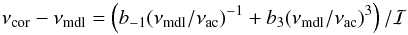 Mathematical equation: \begin{equation} \label{e:bg2}\nu\st{cor}-\nu\st{mdl}=\left(b_{-1}(\nu\st{mdl}/\nu\st{ac})^{-1}+b_3(\nu\st{mdl}/\nu\st{ac})^3\right)/\mathcal{I} \end{equation}