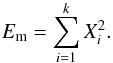 Mathematical equation: \begin{equation} \label{eq:Em} E_{\rm m}=\sum_{i=1}^k{X_i^2}. \end{equation}