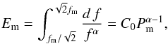 Mathematical equation: \begin{equation} \label{dyad} E_{\rm m}=\int_{f_{\rm m}/\sqrt{2}}^{\sqrt{2}f_{\rm m}}\frac{d\,f}{f^{\alpha}}=C_0P_{\rm m}^{\alpha-1}, \end{equation}
